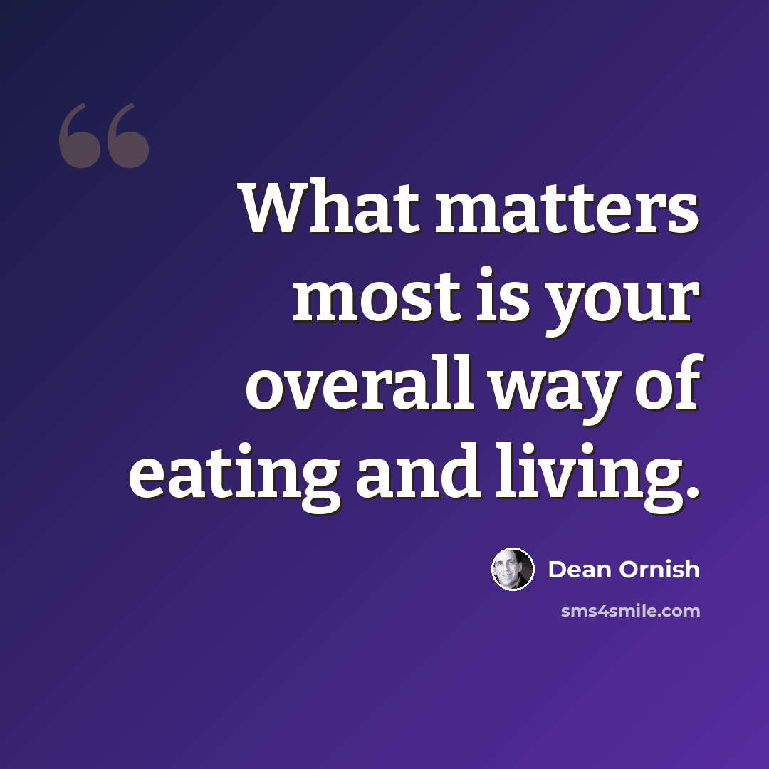“What matters most is your overall way of eating and living.” quote by Dean Ornish