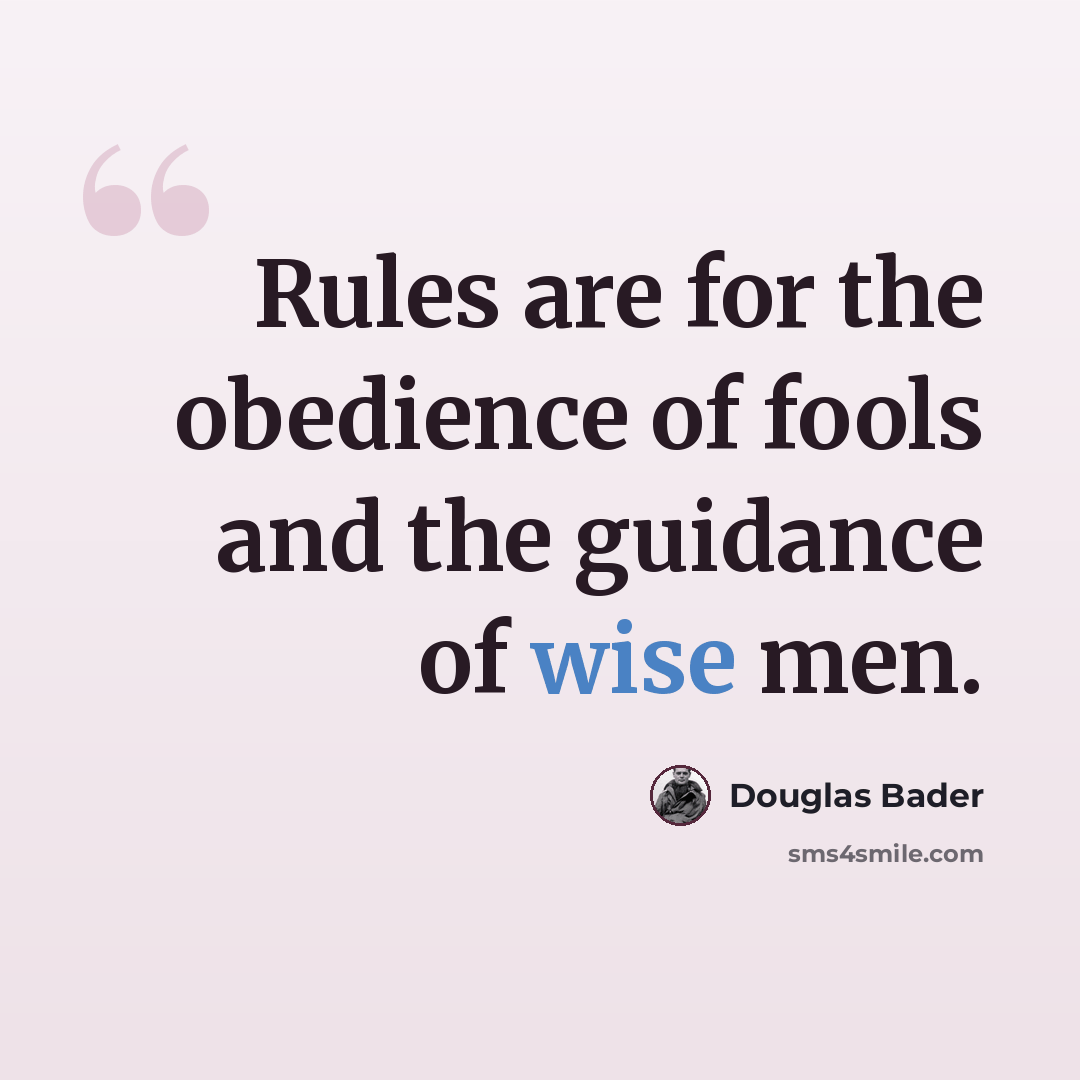 “Rules are for the obedience of fools and the guidance of wise men.” quote by Douglas Bader