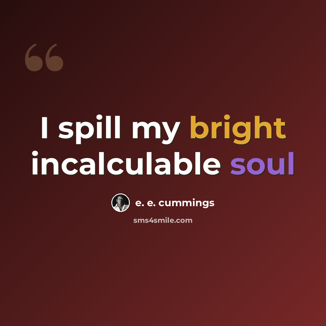 “I spill my bright incalculable soul” quote by e. e. cummings