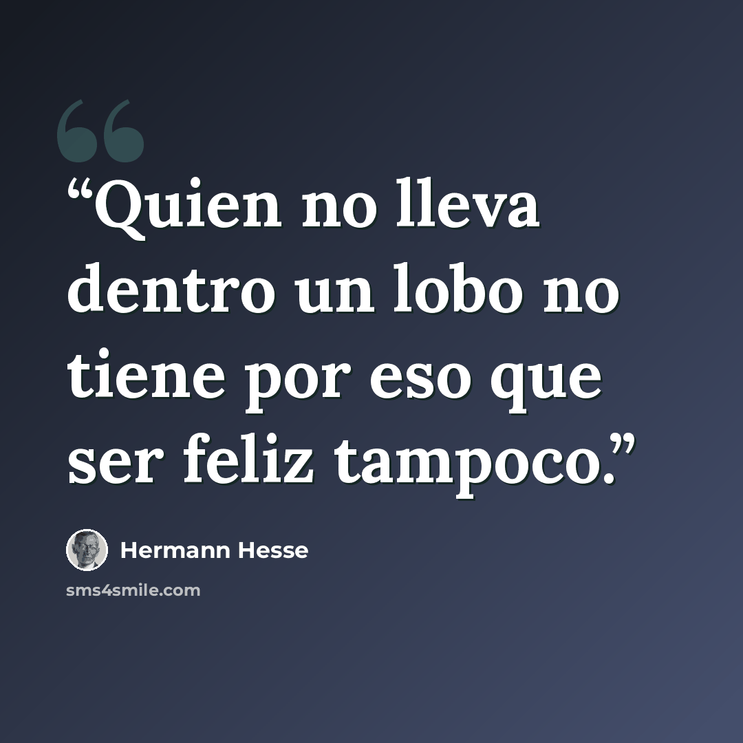 “Quien no lleva dentro un lobo no tiene por eso que ser feliz tampoco.” quote by Hermann Hesse