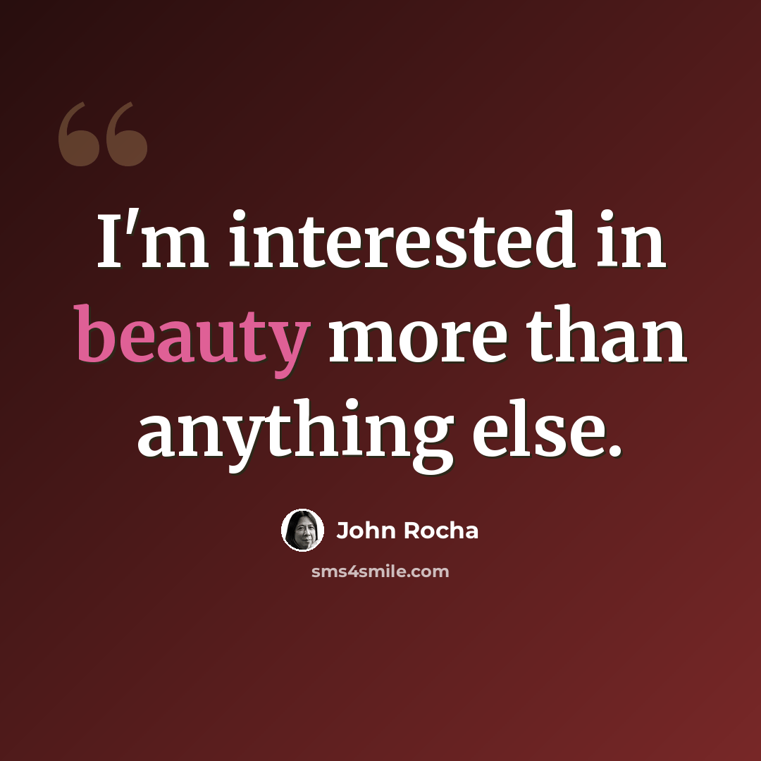 “I'm interested in beauty more than anything else.” quote by John Rocha