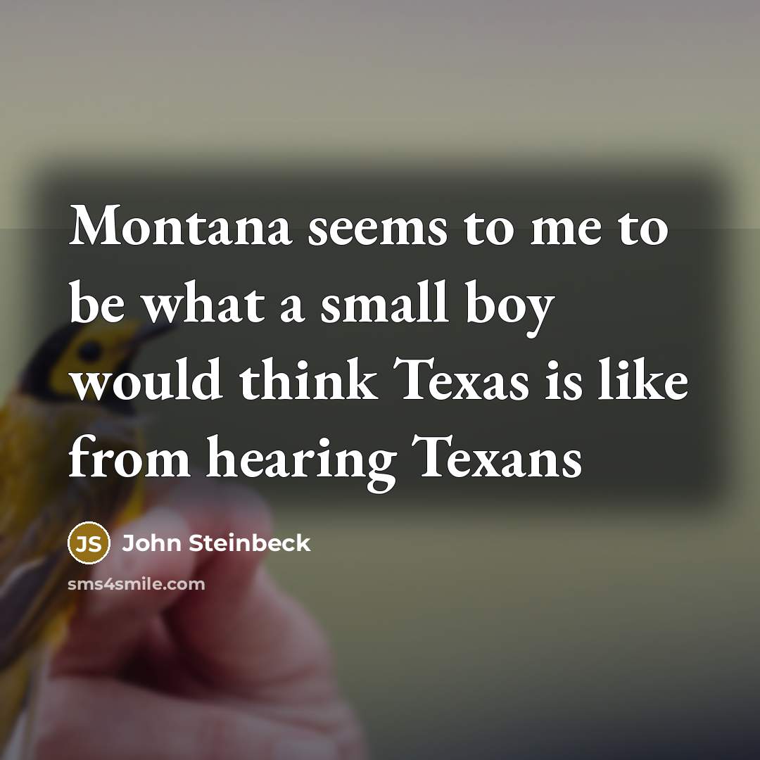 “Montana seems to me to be what a small boy would think Texas is like from hearing Texans” quote by John Steinbeck