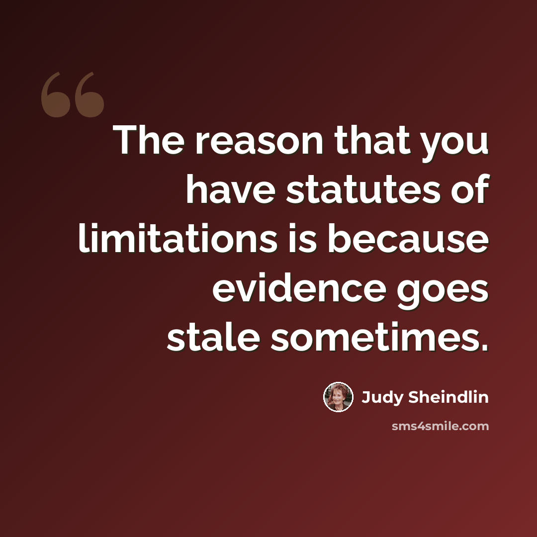 “The reason that you have statutes of limitations is because evidence goes stale sometimes.” quote by Judy Sheindlin