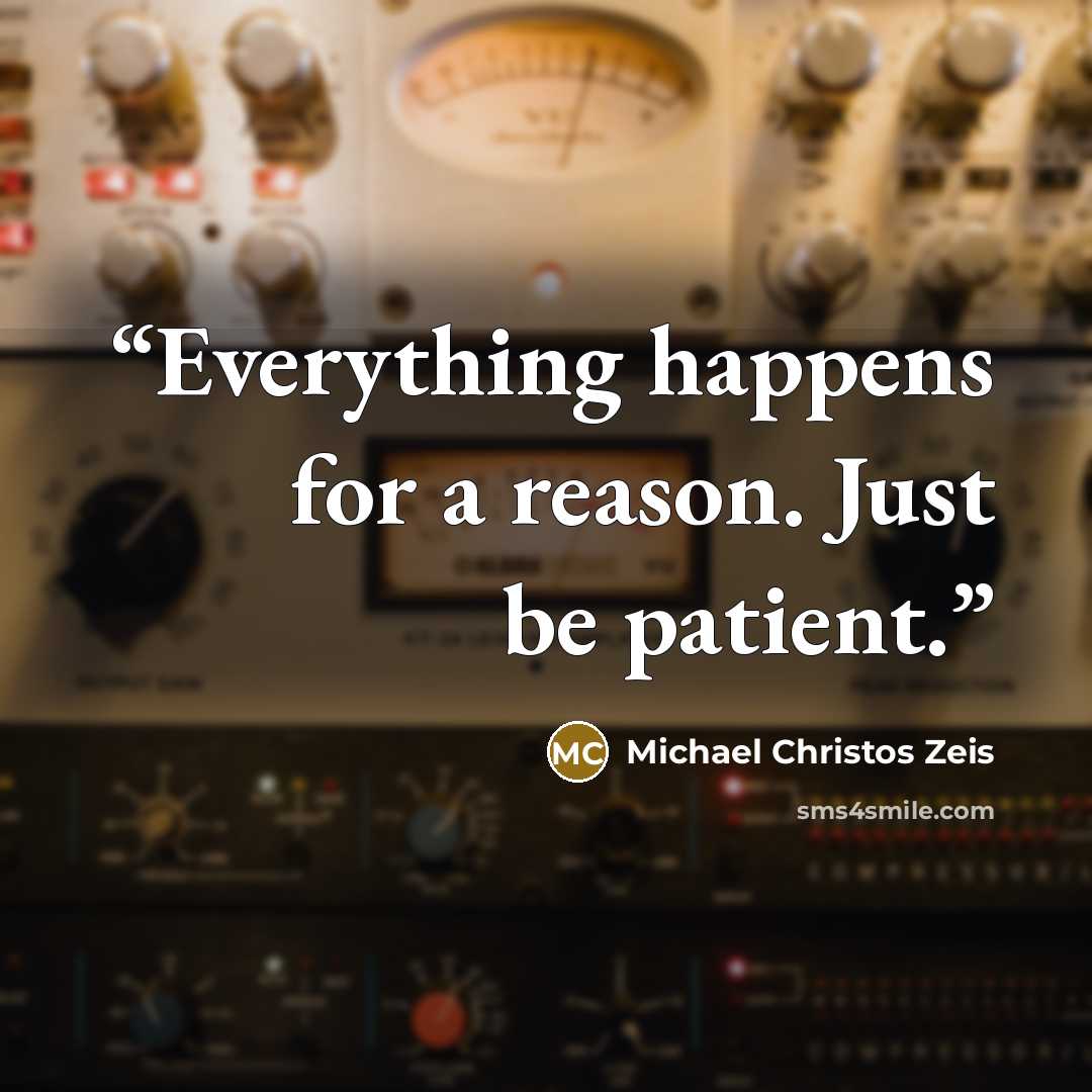“Everything happens for a reason. Just be patient.” quote by Michael Christos Zeis