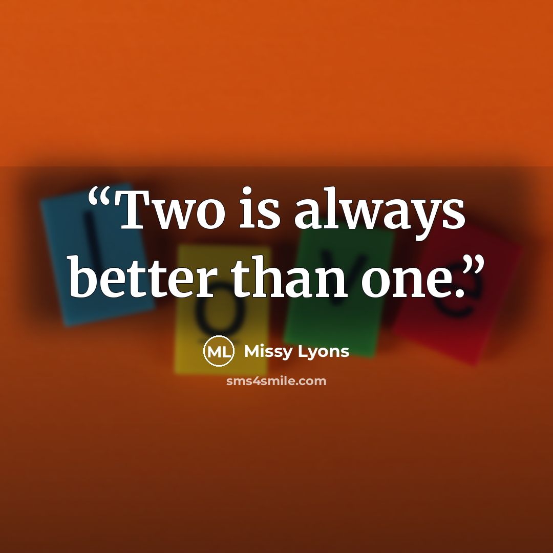 “Two is always better than one.” quote by Missy Lyons