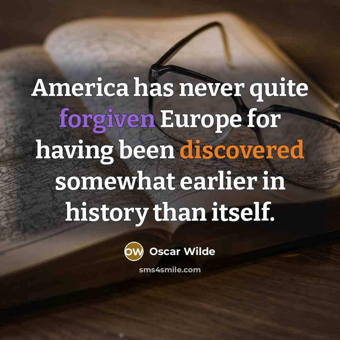 “America has never quite forgiven Europe for having been discovered somewhat earlier in history than itself.” quote by Oscar Wilde