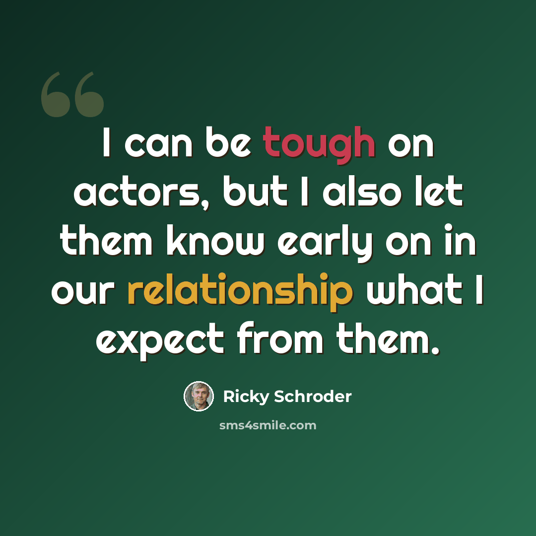 “I can be tough on actors, but I also let them know early on in our relationship what I expect from them.” quote by Ricky Schroder