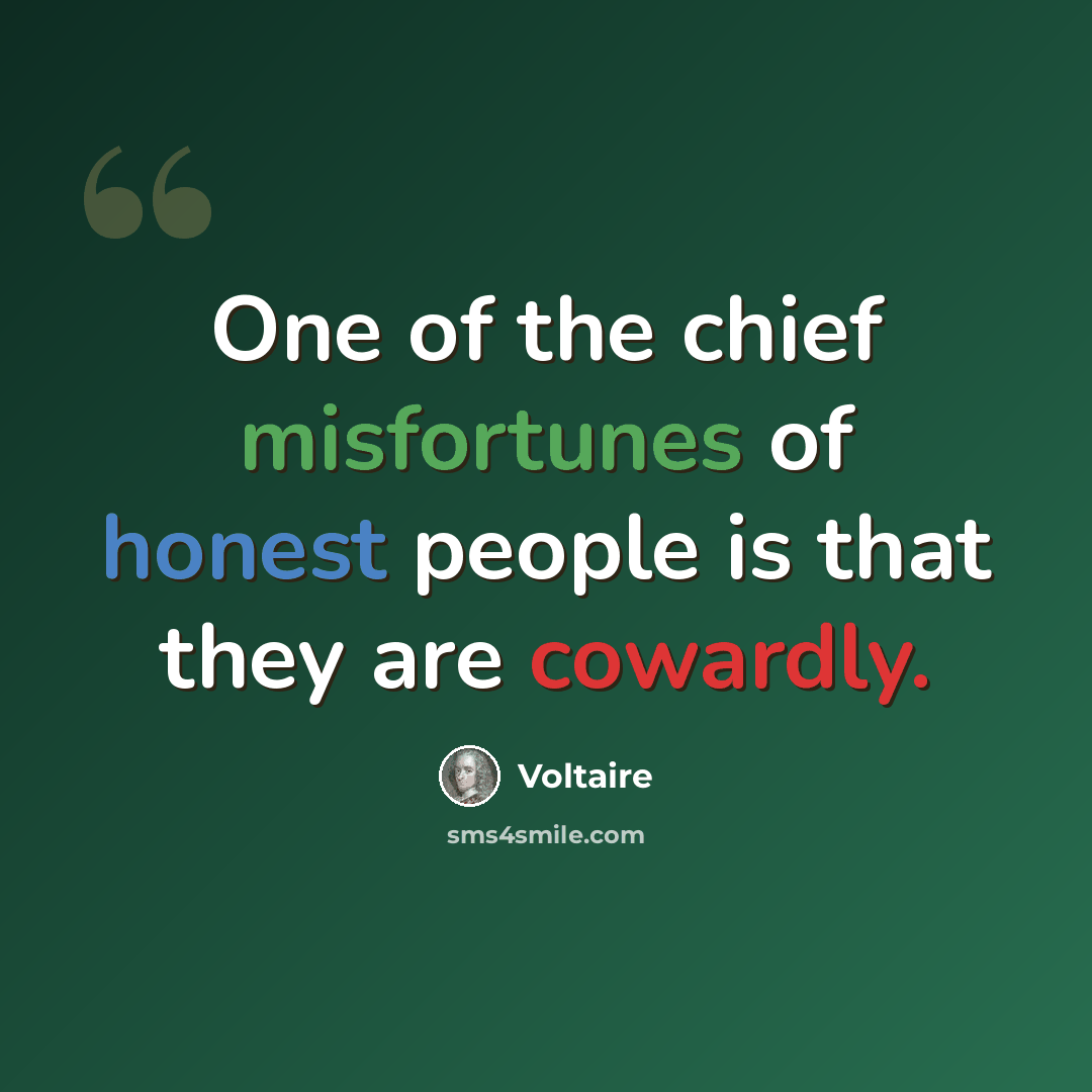 “One of the chief misfortunes of honest people is that they are cowardly.” quote by Voltaire