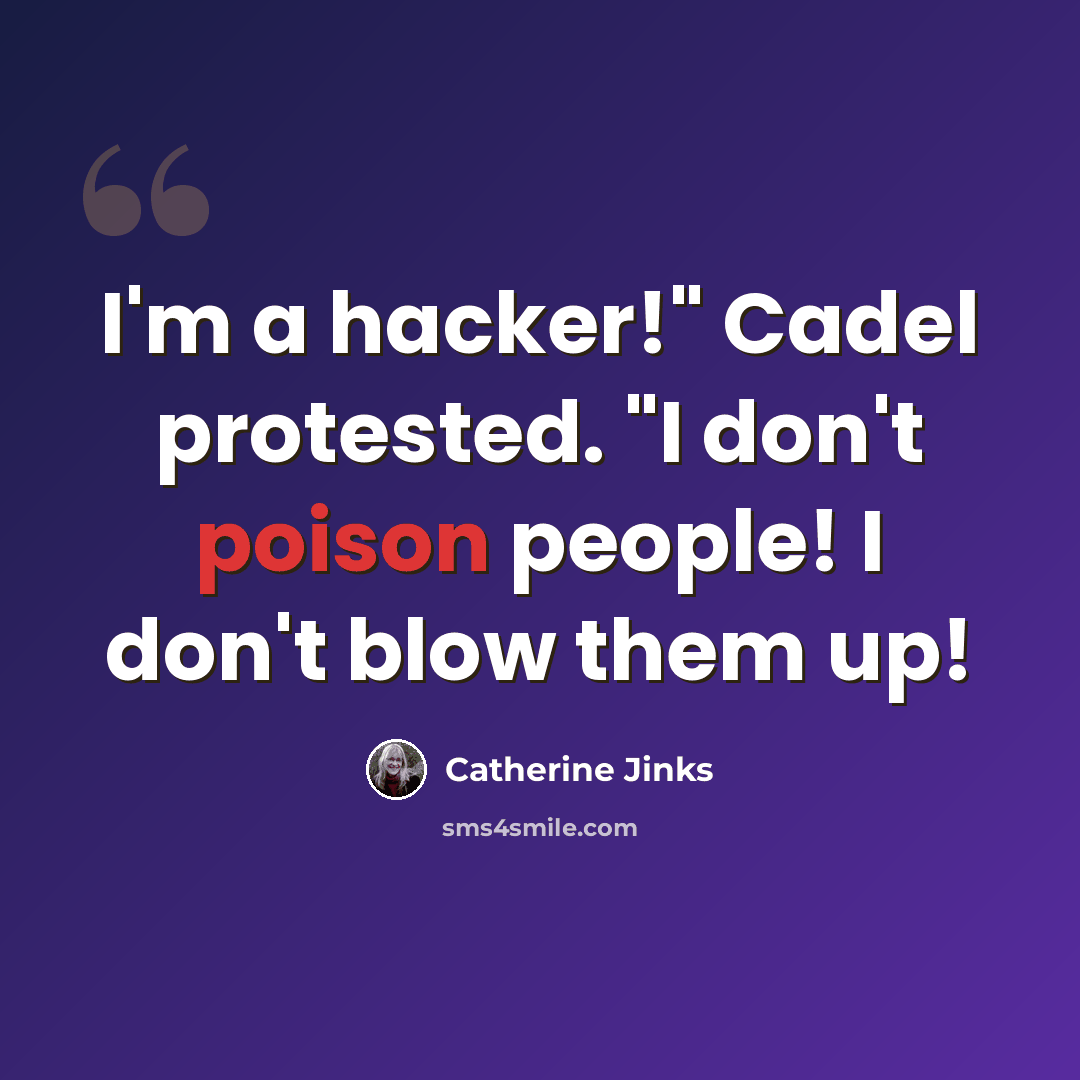 “I'm a hacker!" Cadel protested. "I don't poison people! I don't blow them up!” quote by Catherine Jinks