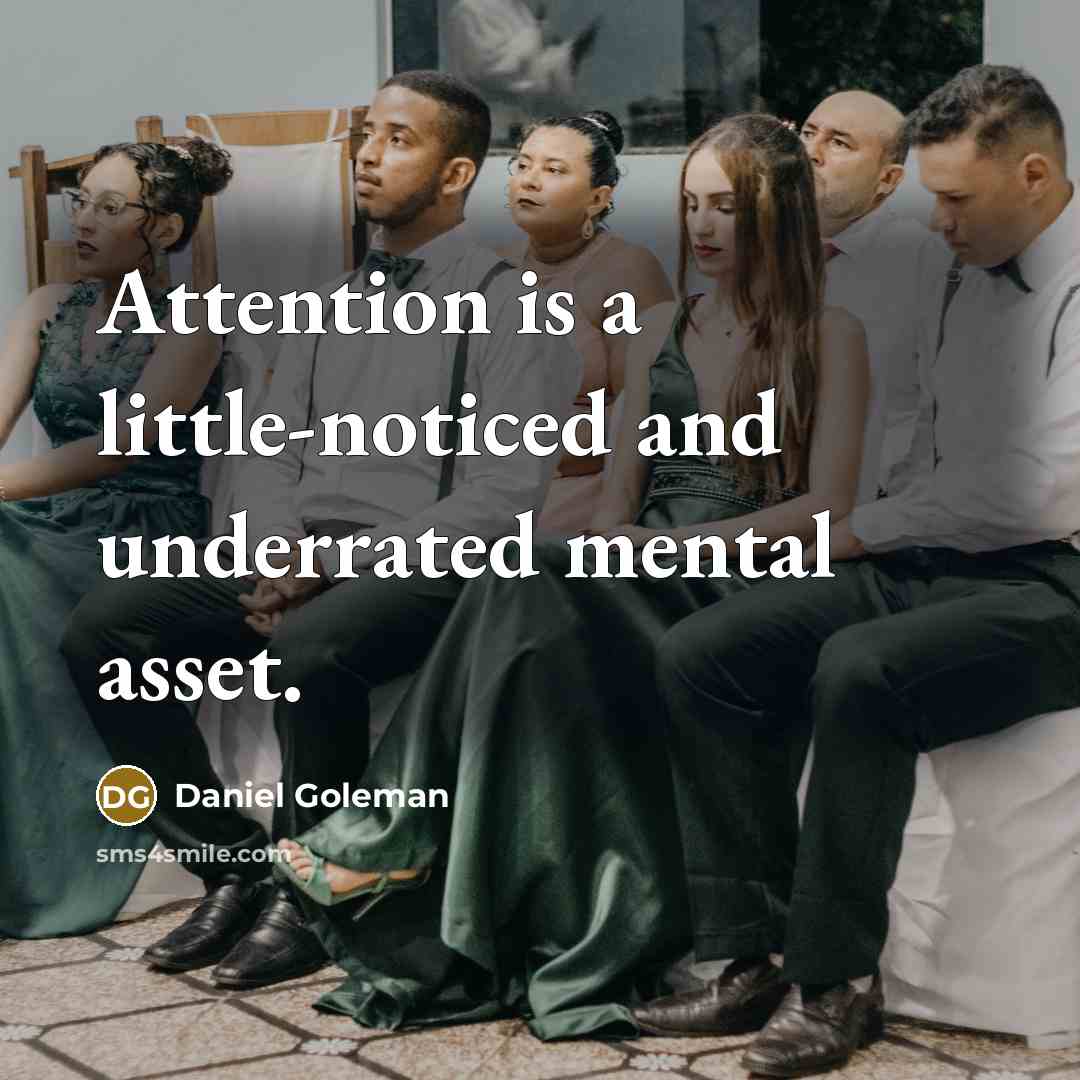 “Attention is a little-noticed and underrated mental asset.” quote by Daniel Goleman