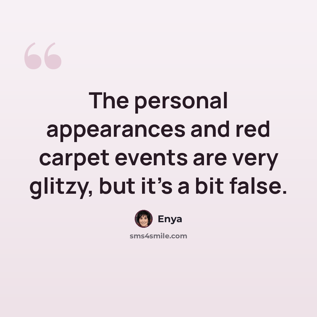 “The personal appearances and red carpet events are very glitzy, but it's a bit false.” quote by Enya