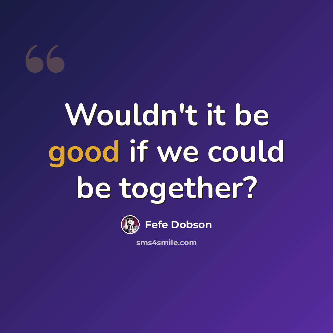 “Wouldn't it be good if we could be together?” quote by Fefe Dobson