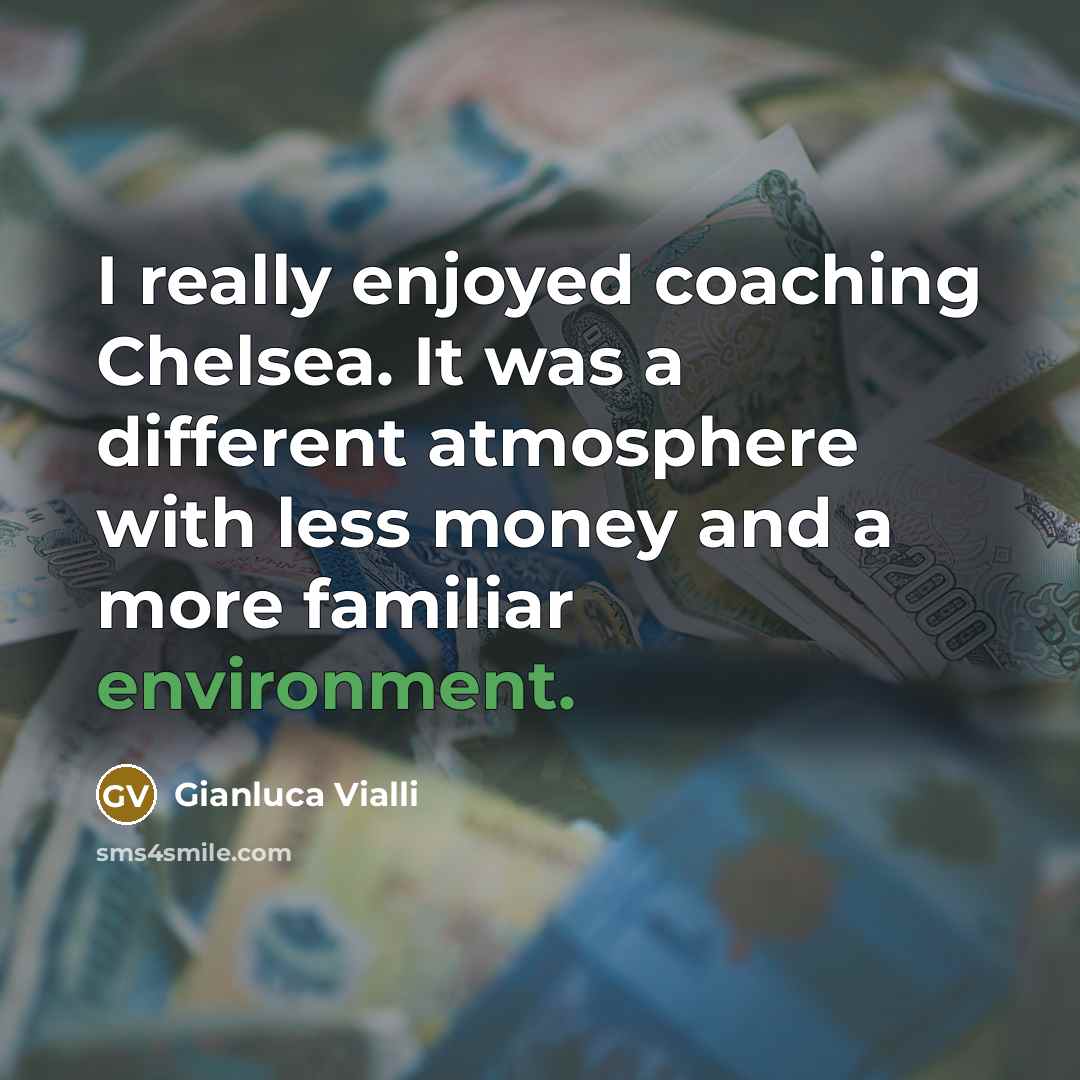 “I really enjoyed coaching Chelsea. It was a different atmosphere with less money and a more familiar environment.” quote by Gianluca Vialli