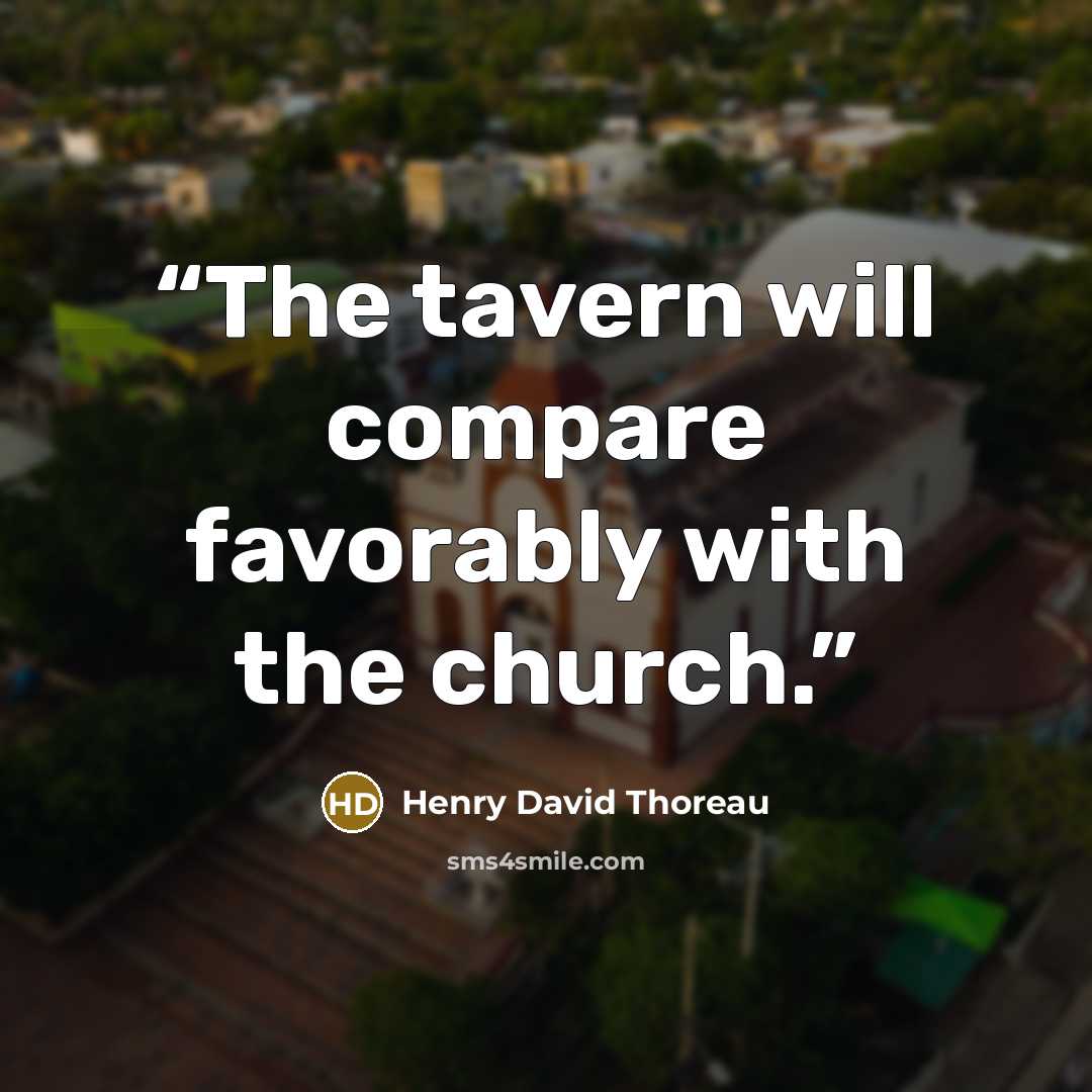 “The tavern will compare favorably with the church.” quote by Henry David Thoreau