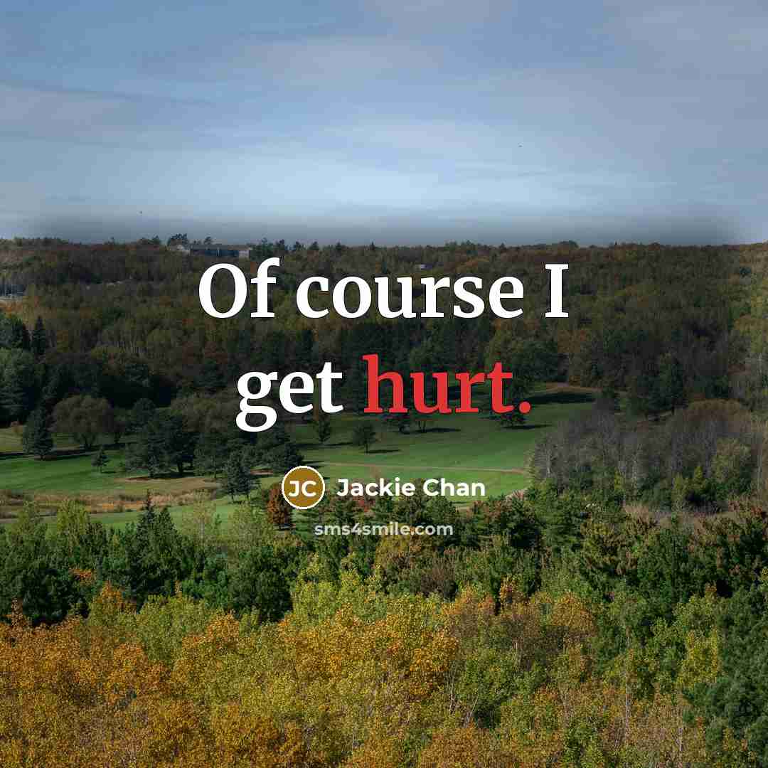“Of course I get hurt.” quote by Jackie Chan