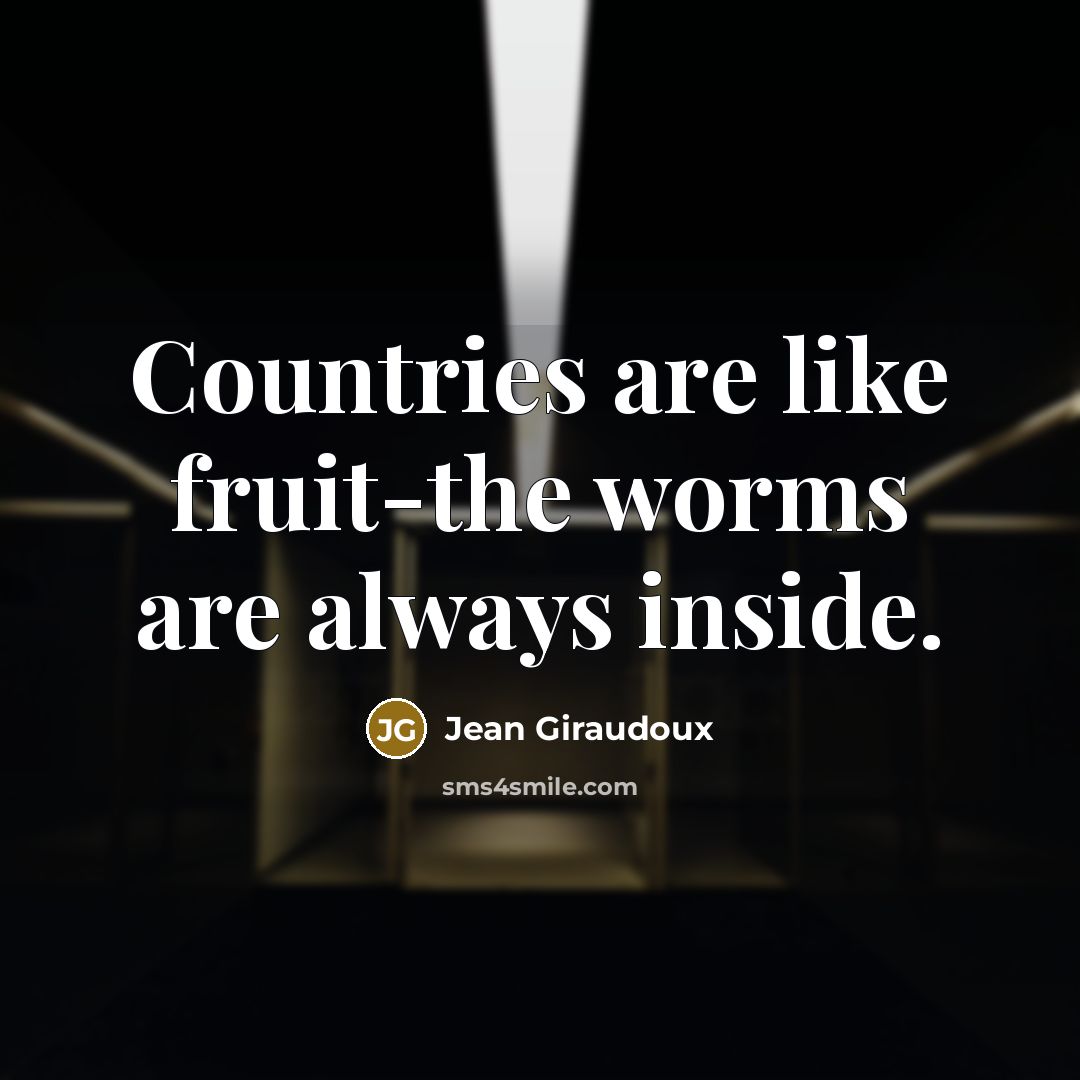 “Countries are like fruit-the worms are always inside.” quote by Jean Giraudoux