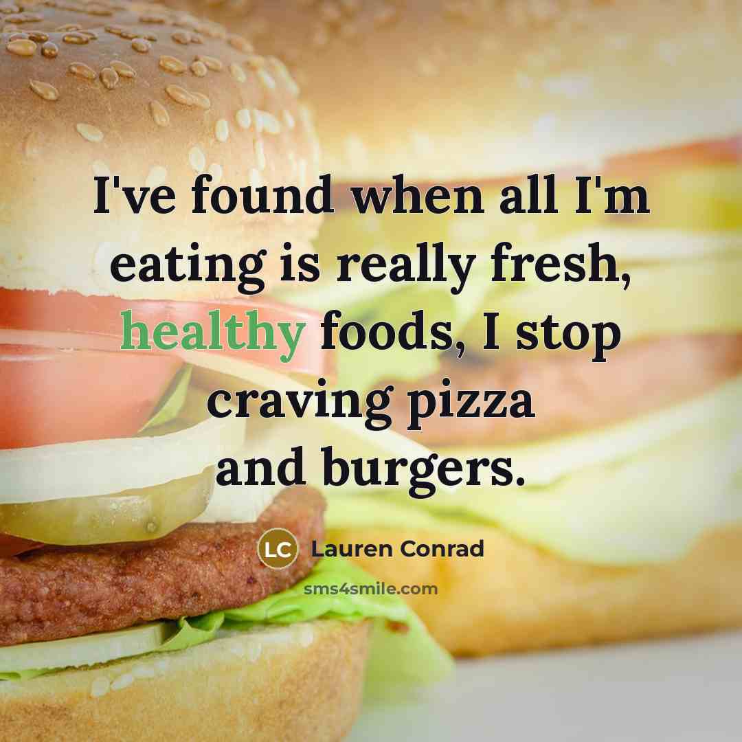 “I've found when all I'm eating is really fresh, healthy foods, I stop craving pizza and burgers.” quote by Lauren Conrad