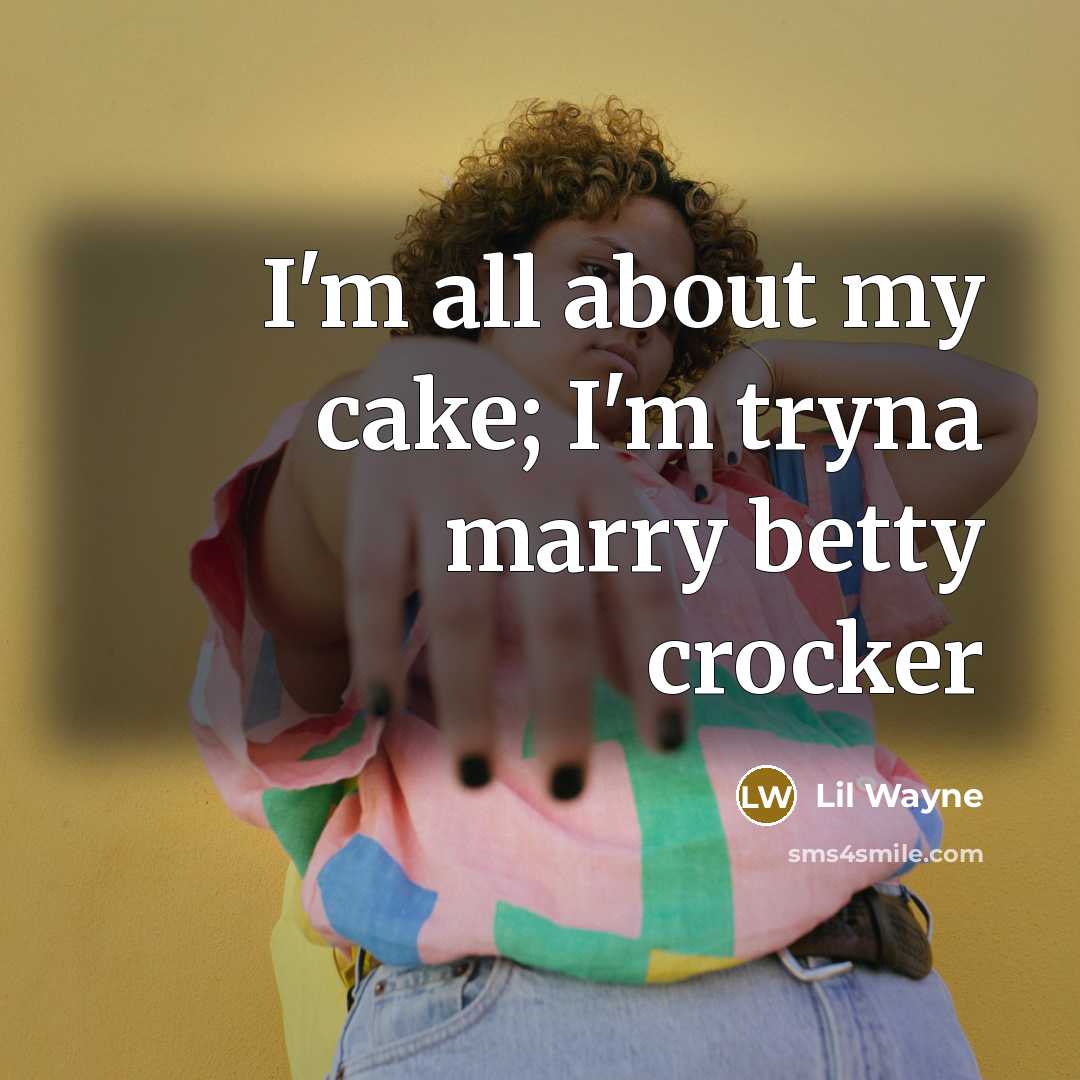 “I'm all about my cake; I'm tryna marry betty crocker” quote by Lil Wayne