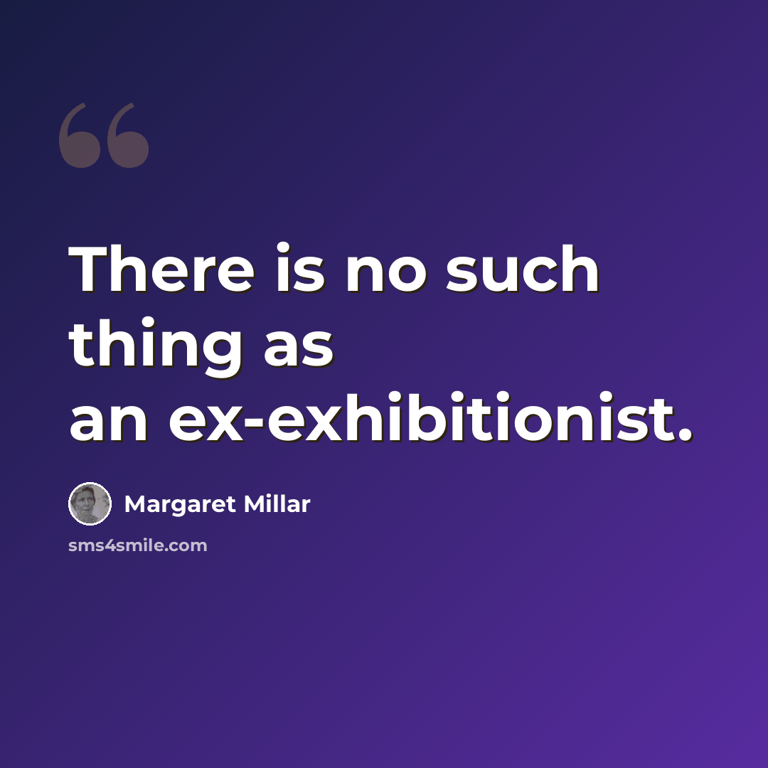 “There is no such thing as an ex-exhibitionist.” quote by Margaret Millar