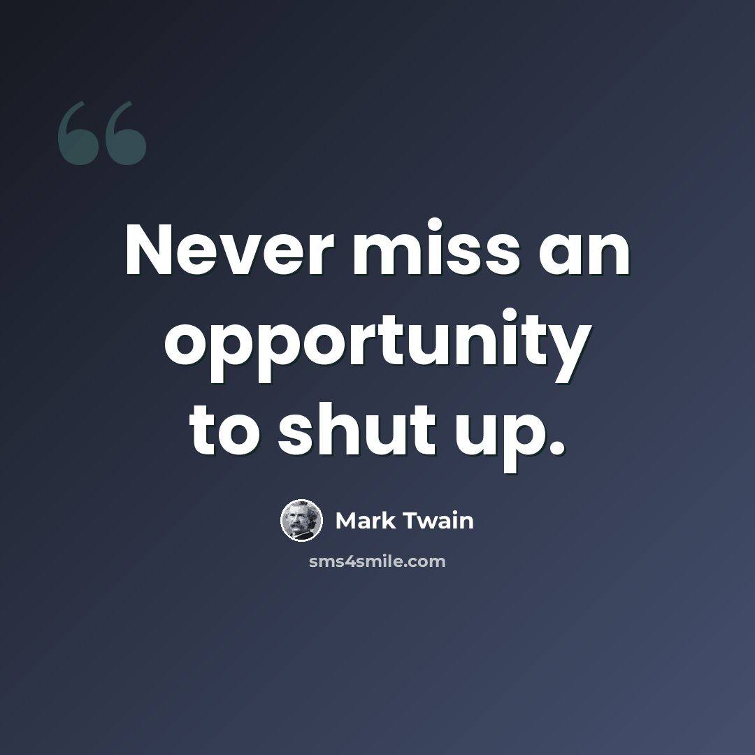 “Never miss an opportunity to shut up.” quote by Mark Twain