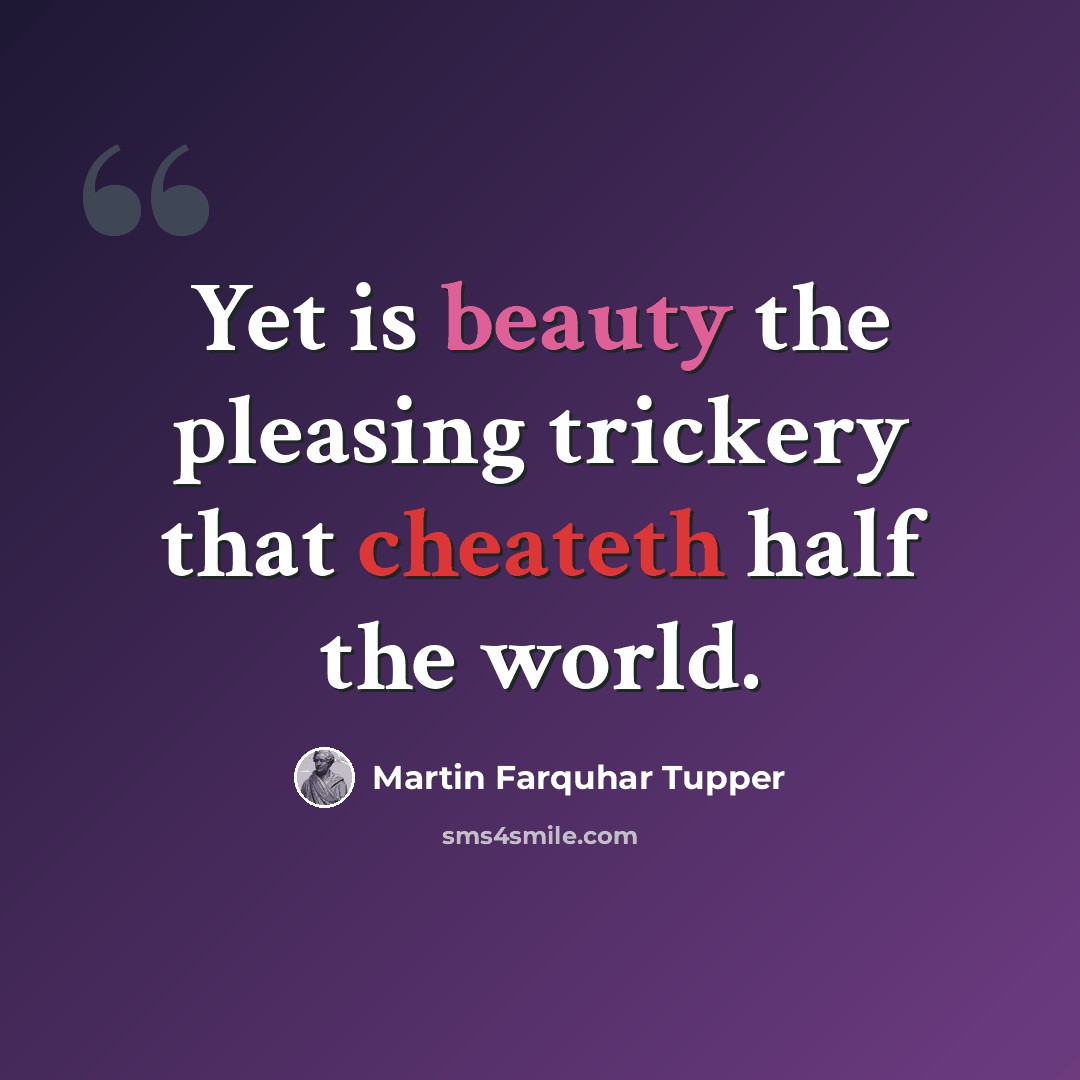“Yet is beauty the pleasing trickery that cheateth half the world.” quote by Martin Farquhar Tupper