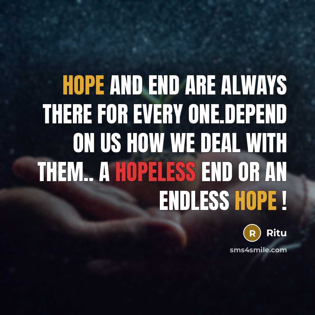 “HOPE AND END ARE ALWAYS THERE FOR EVERY ONE.DEPEND ON US HOW WE DEAL WITH THEM.. A HOPELESS END OR AN ENDLESS HOPE !” quote by Ritu
