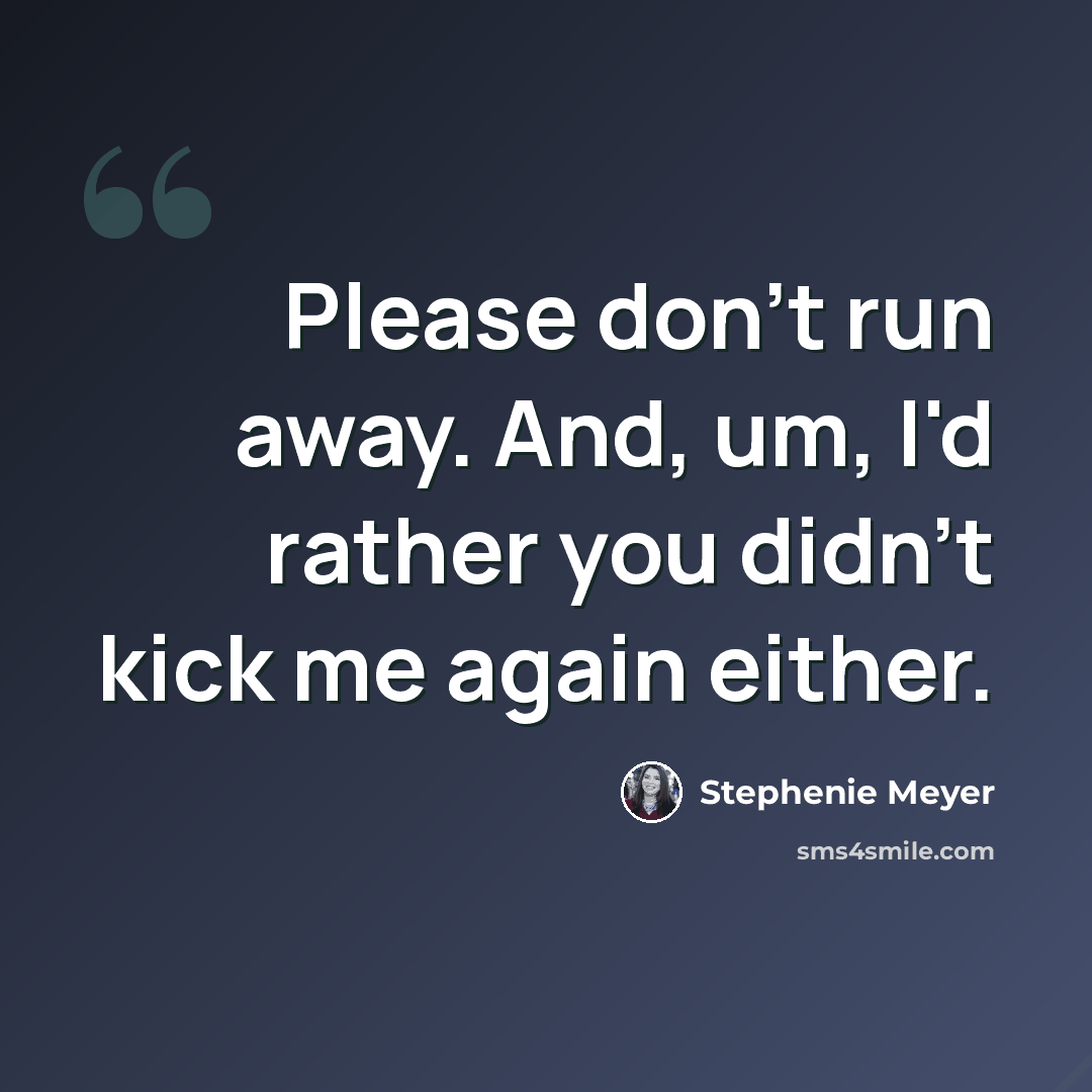“Please don't run away. And, um, I'd rather you didn't kick me again either.” quote by Stephenie Meyer