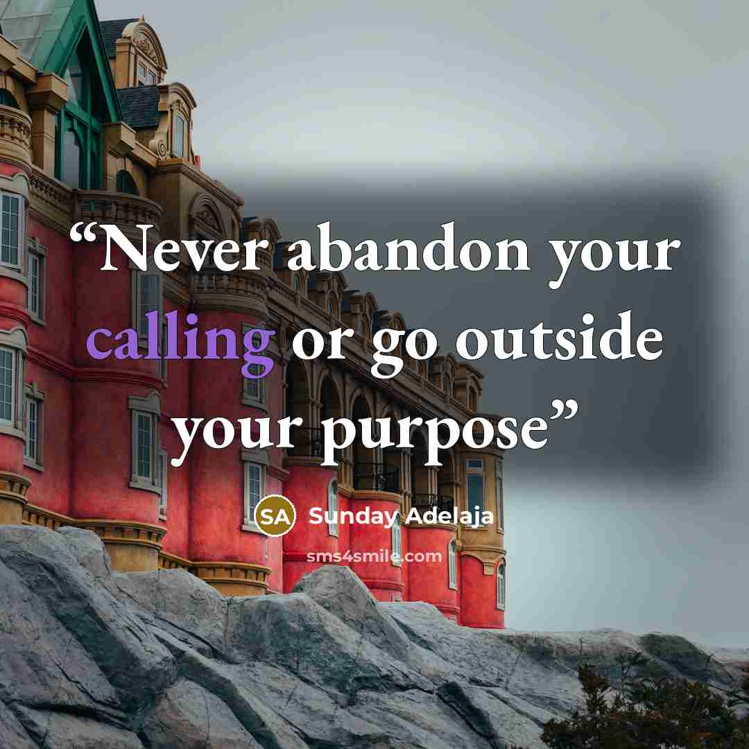 “Never abandon your calling or go outside your purpose” quote by Sunday Adelaja