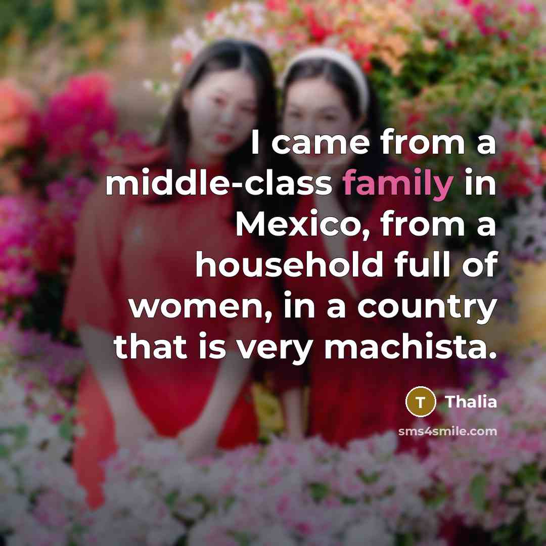 “I came from a middle-class family in Mexico, from a household full of women, in a country that is very machista.” quote by Thalia