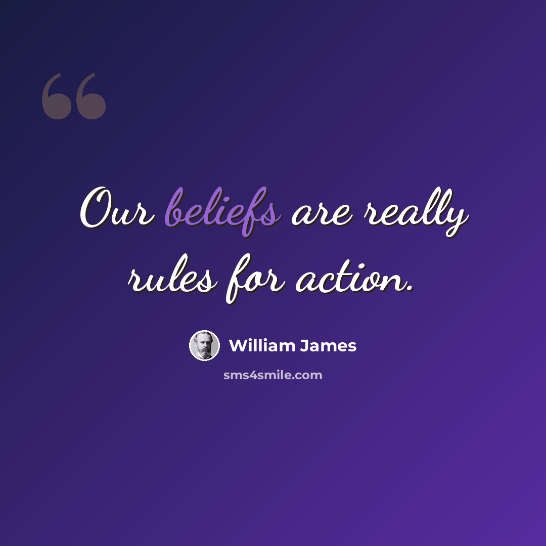 “Our beliefs are really rules for action.” quote by William James