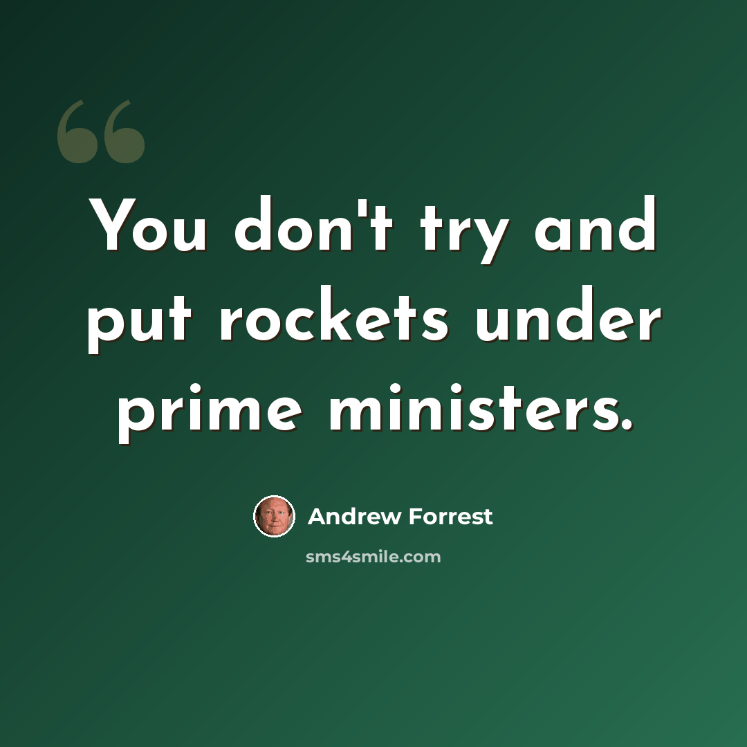 “You don't try and put rockets under prime ministers.” quote by Andrew Forrest