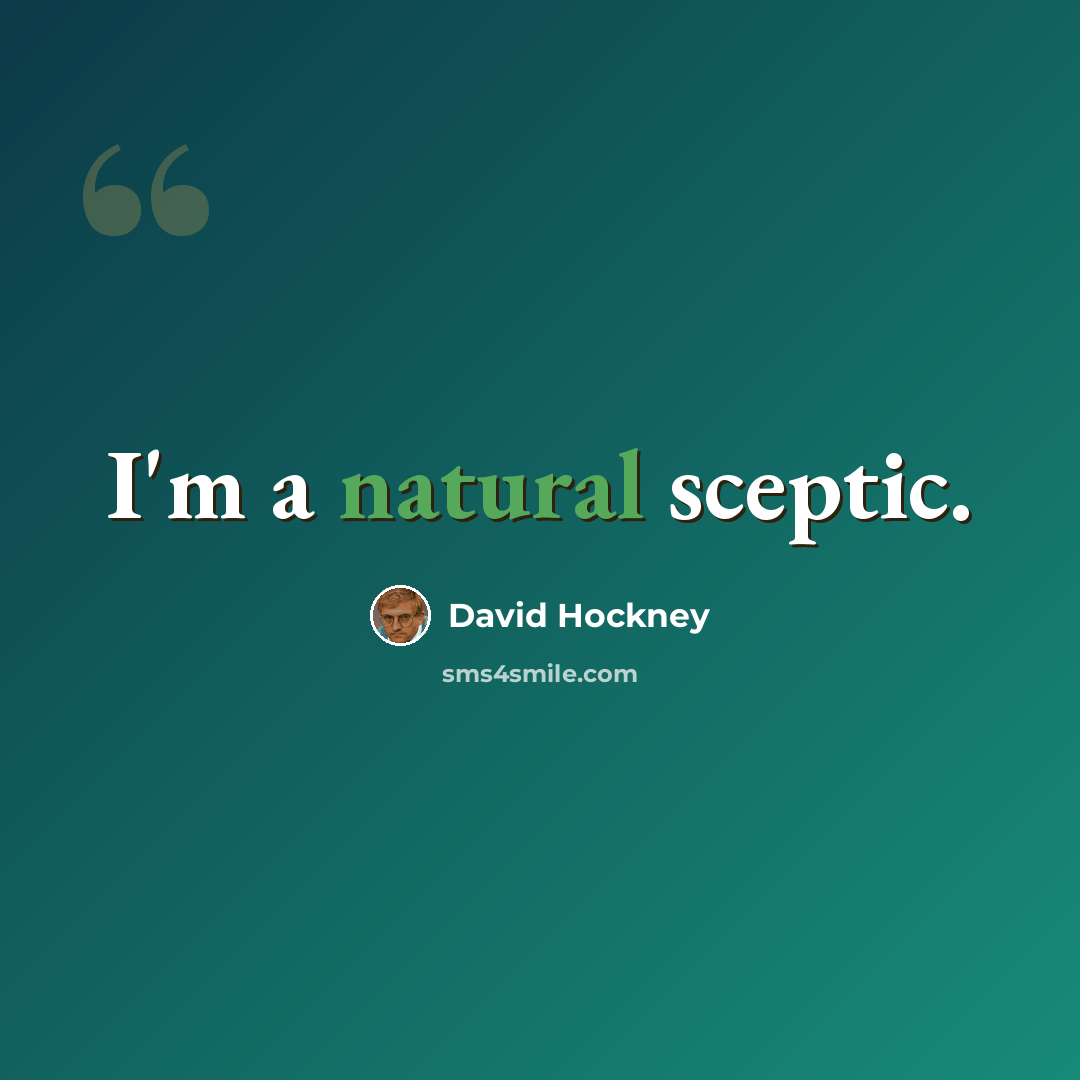 “I'm a natural sceptic.” quote by David Hockney