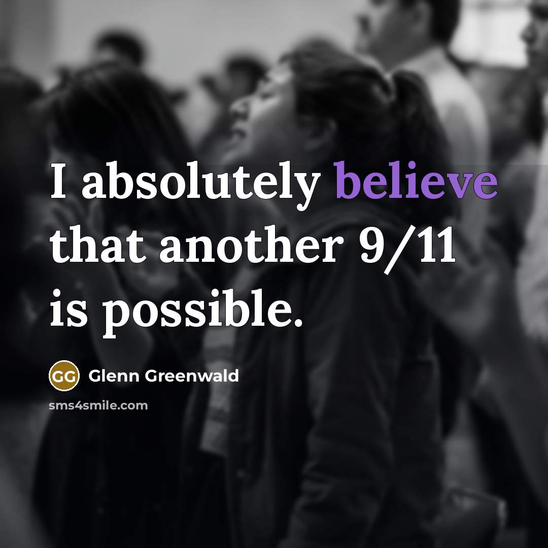 “I absolutely believe that another 9/11 is possible.” quote by Glenn Greenwald