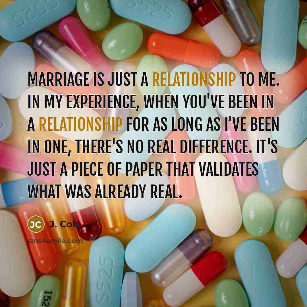 “Marriage is just a relationship to me. In my experience, when you've been in a relationship for as long as I've been in one, there's no real difference. It's just a piece of paper that validates what was already real.” quote by J. Cole