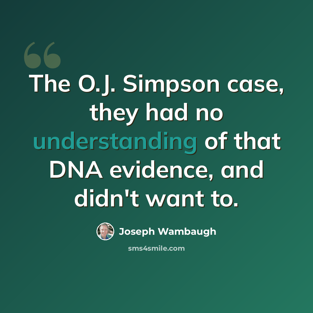 “The O.J. Simpson case, they had no understanding of that DNA evidence, and didn't want to.” quote by Joseph Wambaugh