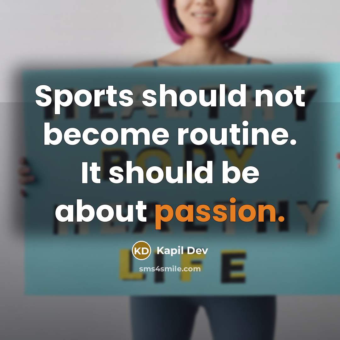 “Sports should not become routine. It should be about passion.” quote by Kapil Dev