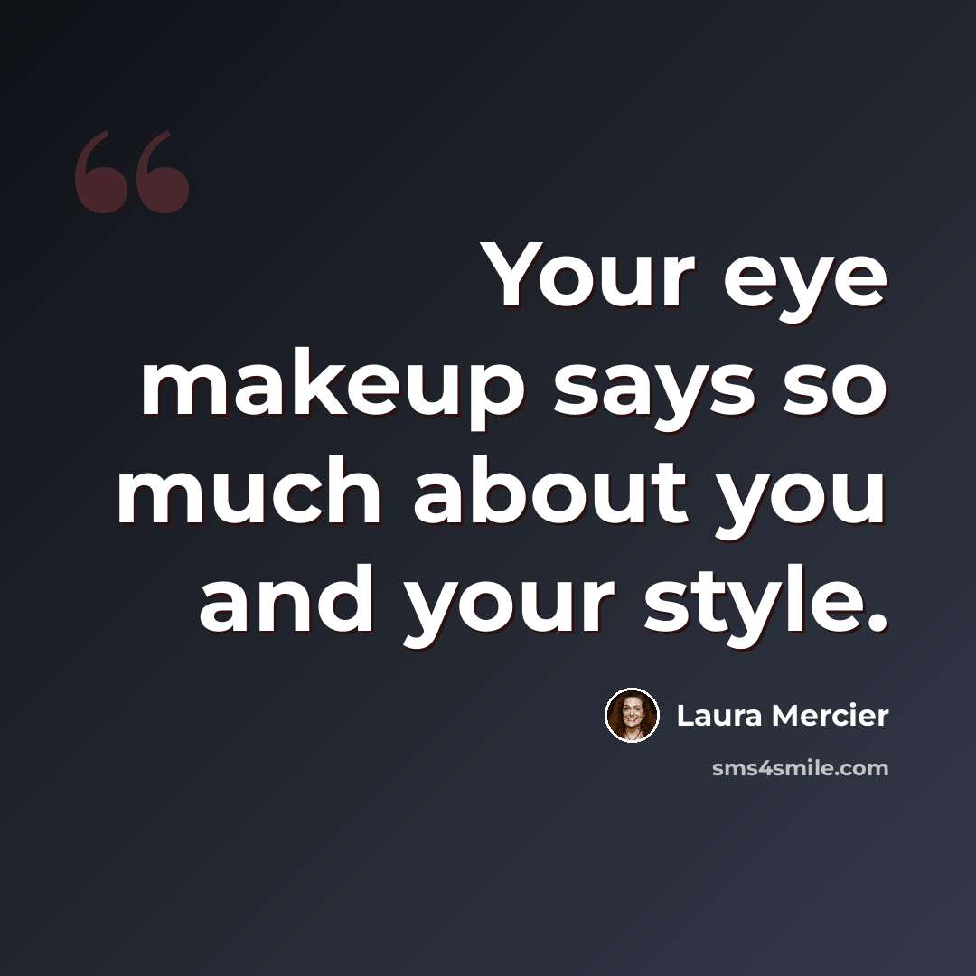 “Your eye makeup says so much about you and your style.” quote by Laura Mercier