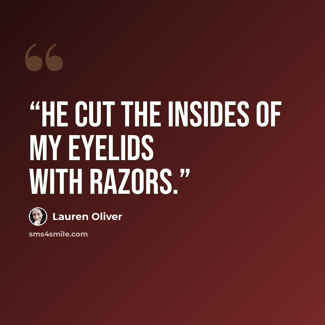 “He cut the insides of my eyelids with razors.” quote by Lauren Oliver