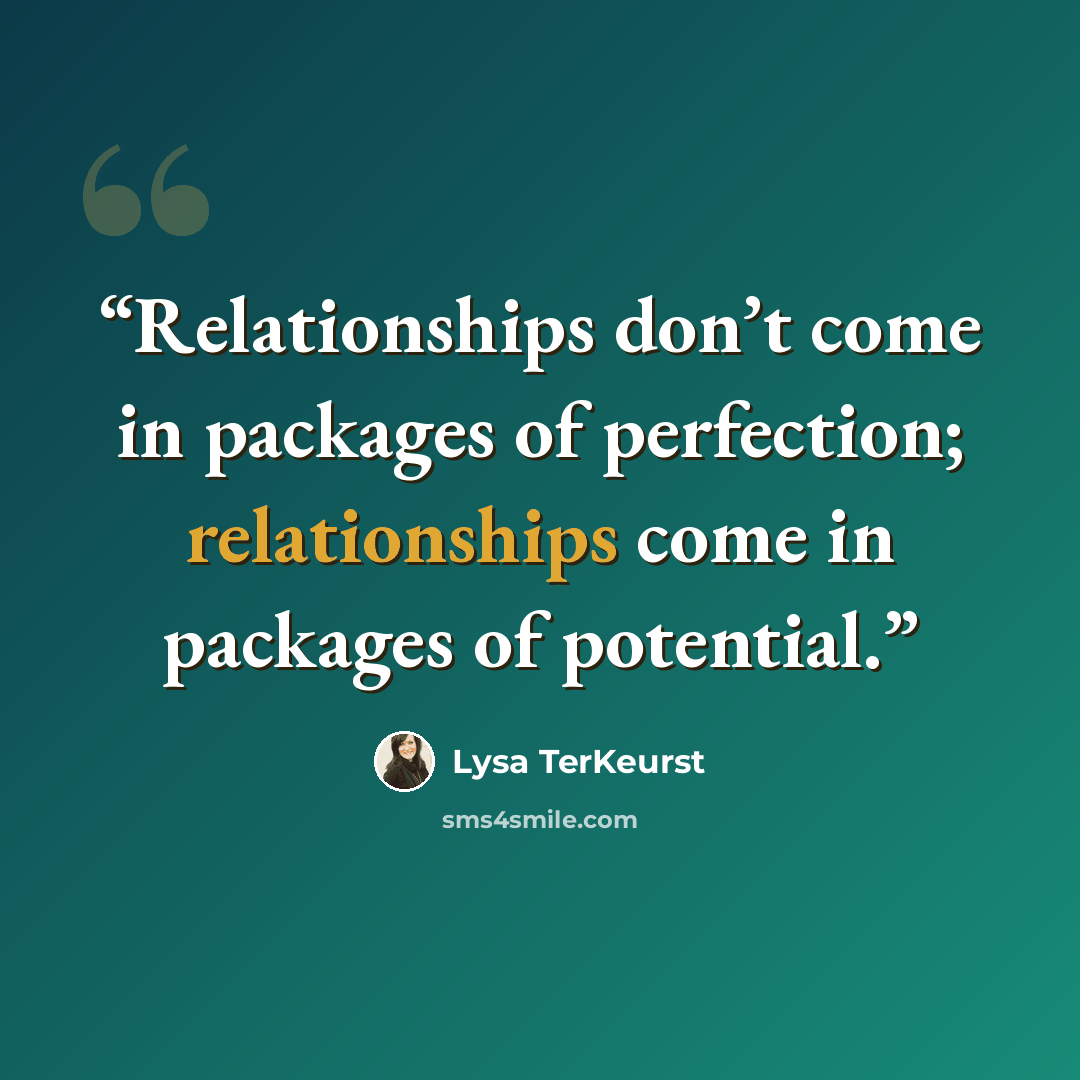 “Relationships don’t come in packages of perfection; relationships come in packages of potential.” quote by Lysa TerKeurst