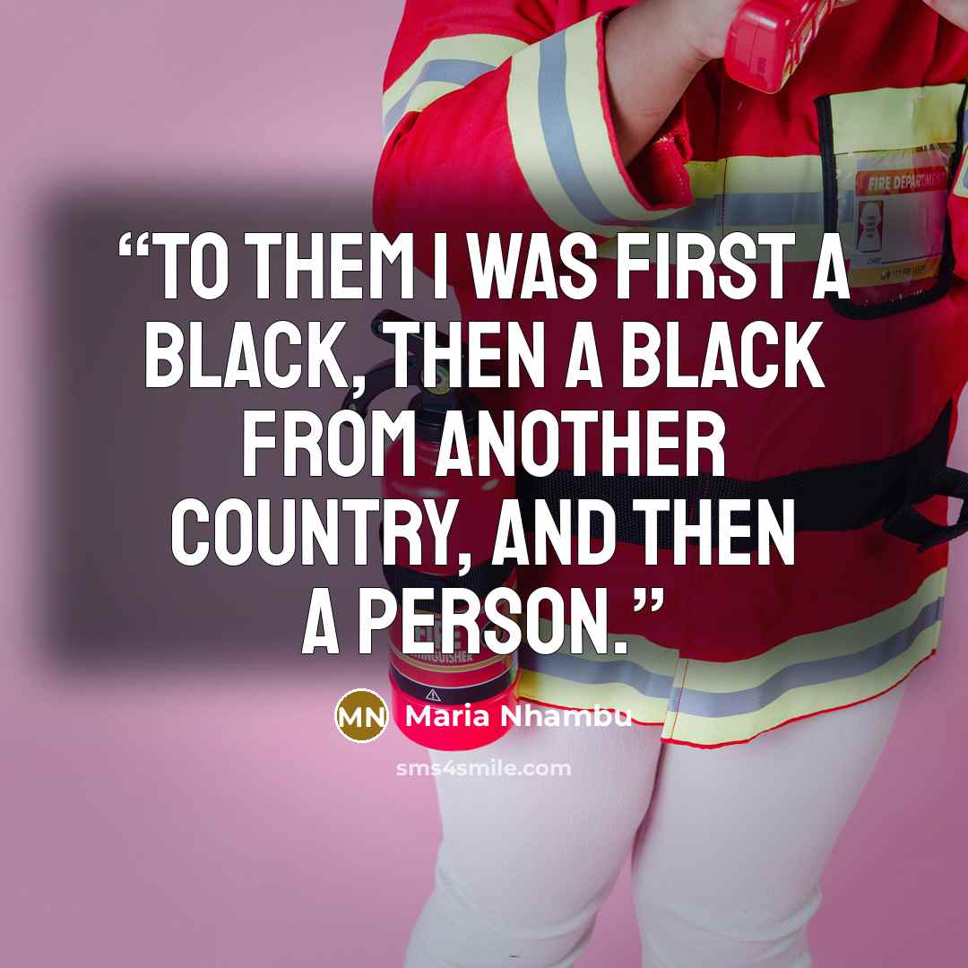 “To them I was first a Black, then a Black from another country, and then a person.” quote by Maria Nhambu