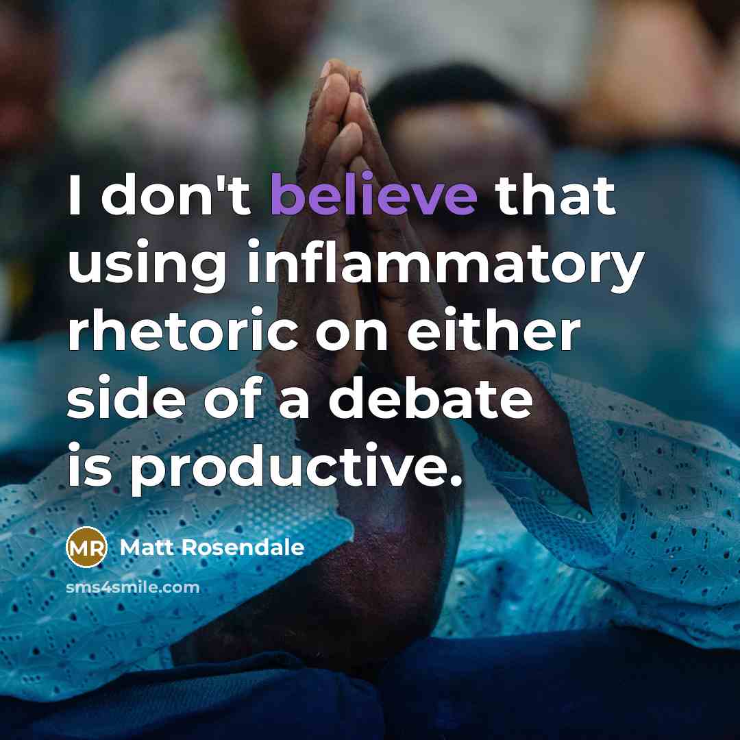 “I don't believe that using inflammatory rhetoric on either side of a debate is productive.” quote by Matt Rosendale