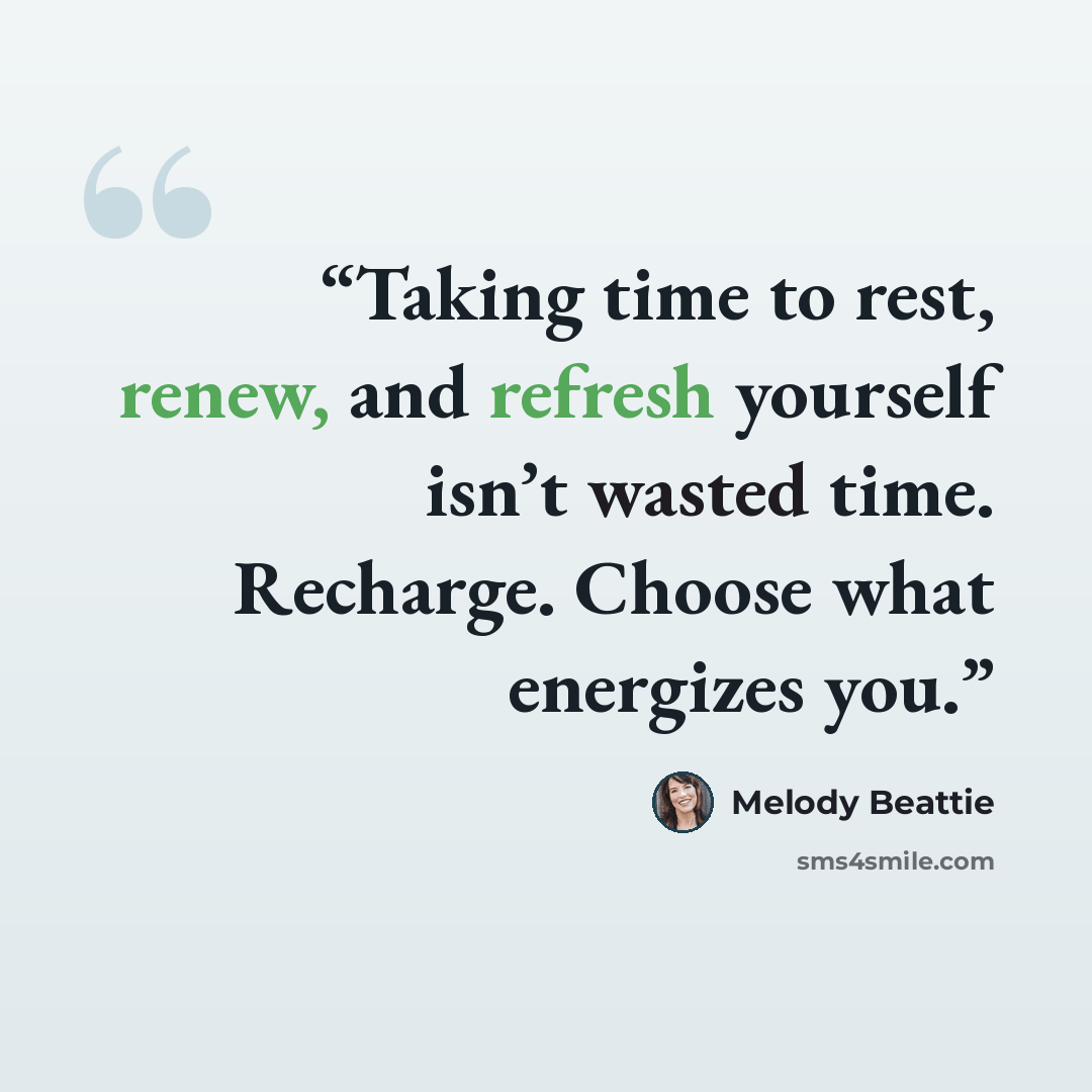 “Taking time to rest, renew, and refresh yourself isn’t wasted time. Recharge. Choose what energizes you.” quote by Melody Beattie