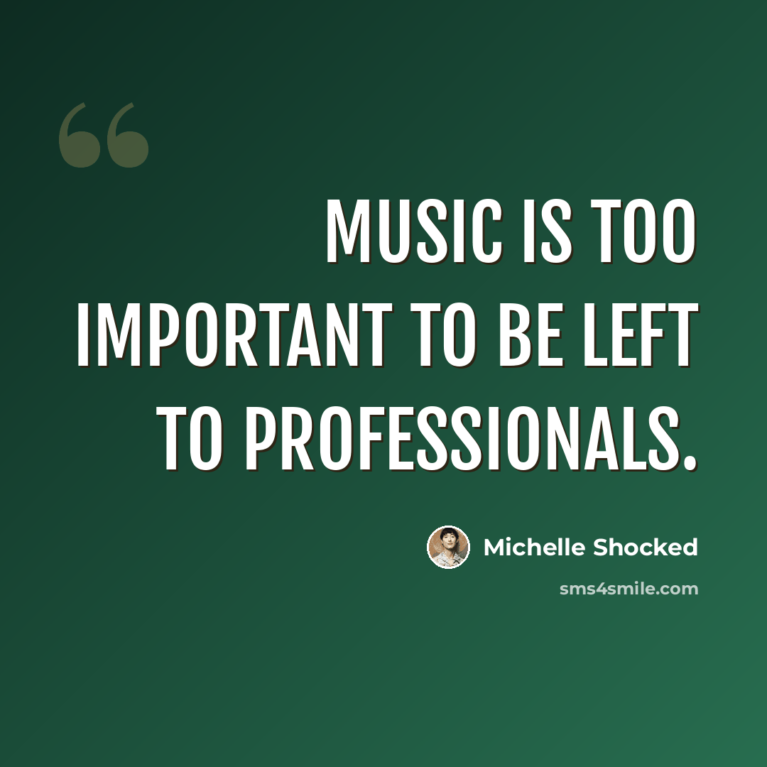 “Music is too important to be left to professionals.” quote by Michelle Shocked