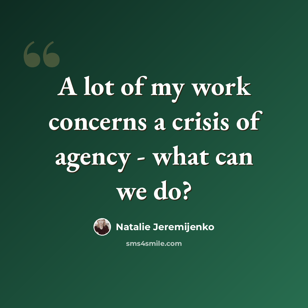 “A lot of my work concerns a crisis of agency - what can we do?” quote by Natalie Jeremijenko