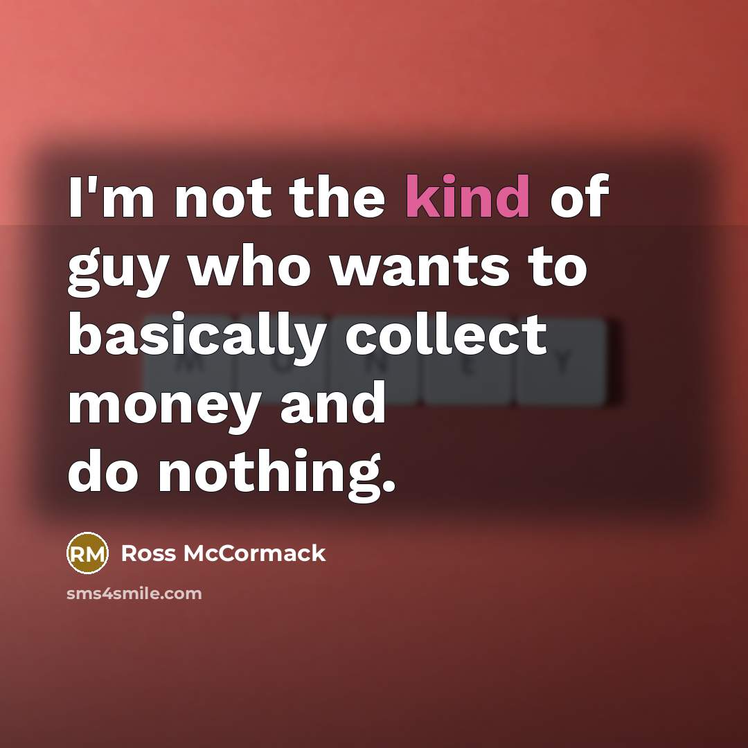 “I'm not the kind of guy who wants to basically collect money and do nothing.” quote by Ross McCormack