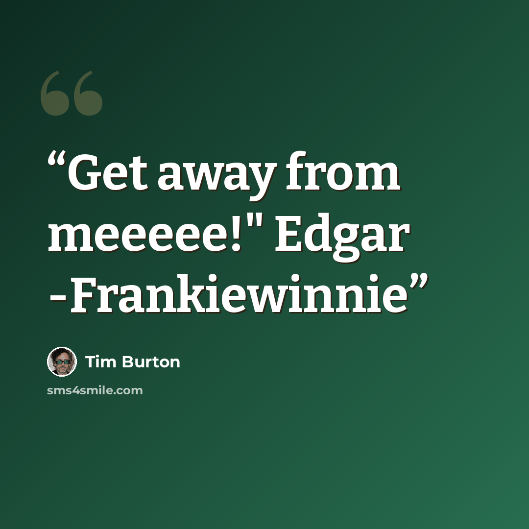 “Get away from meeeee!" Edgar -Frankiewinnie” quote by Tim Burton