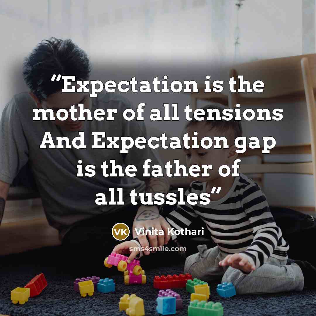 “Expectation is the mother of all tensions And Expectation gap is the father of all tussles” quote by Vinita Kothari