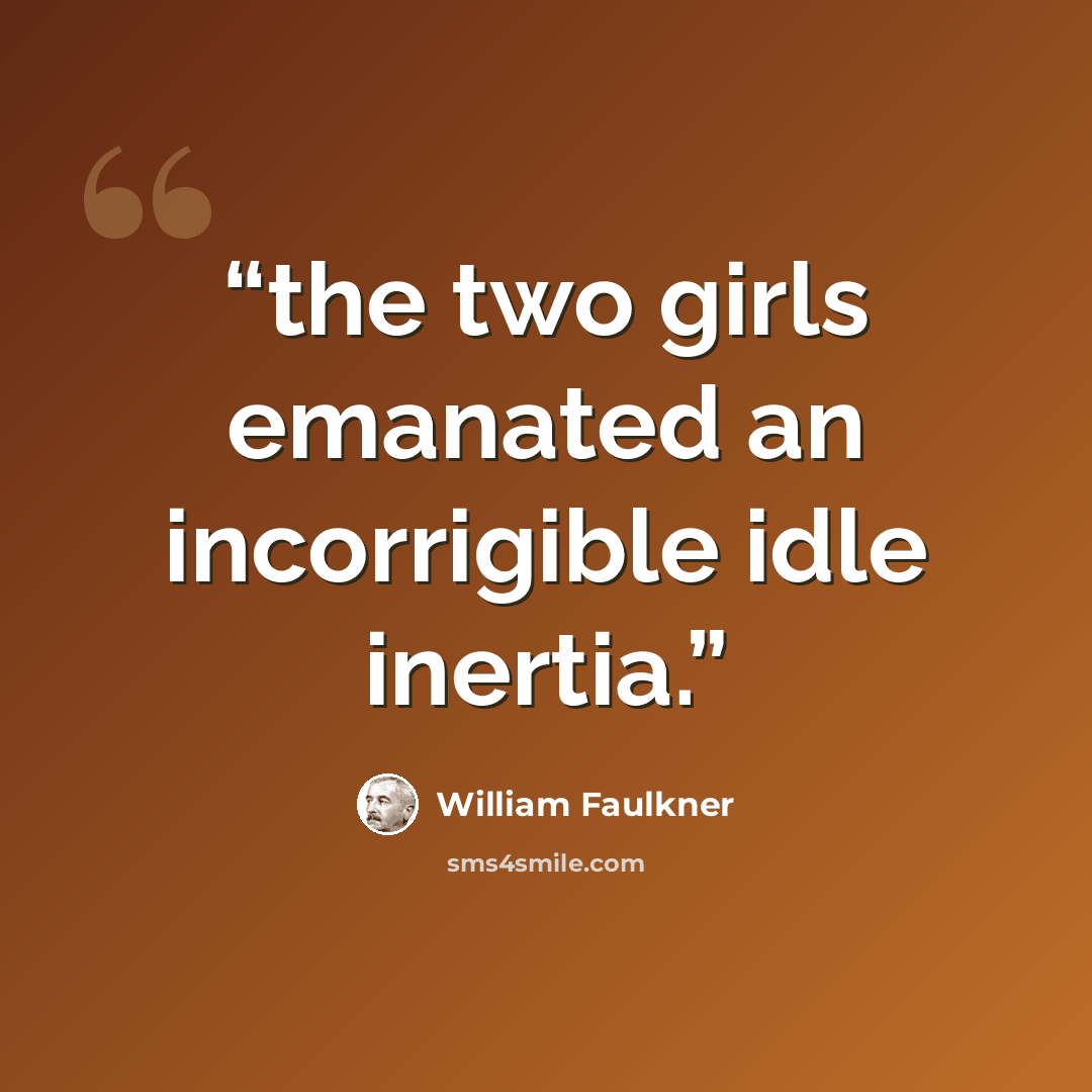 “the two girls emanated an incorrigible idle inertia.” quote by William Faulkner