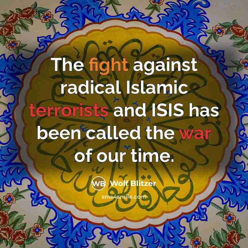 “The fight against radical Islamic terrorists and ISIS has been called the war of our time.” quote by Wolf Blitzer