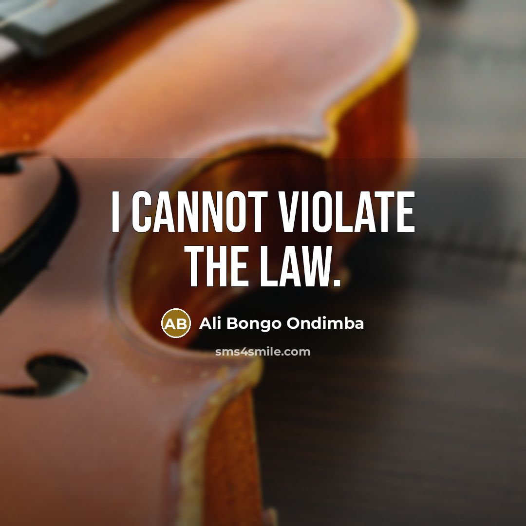 “I cannot violate the law.” quote by Ali Bongo Ondimba